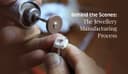 Behind the Scenes: The Jewellery Manufacturing Process