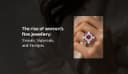 The Rise of Women’s Fine Jewellery: Trends, Materials, and Designs
